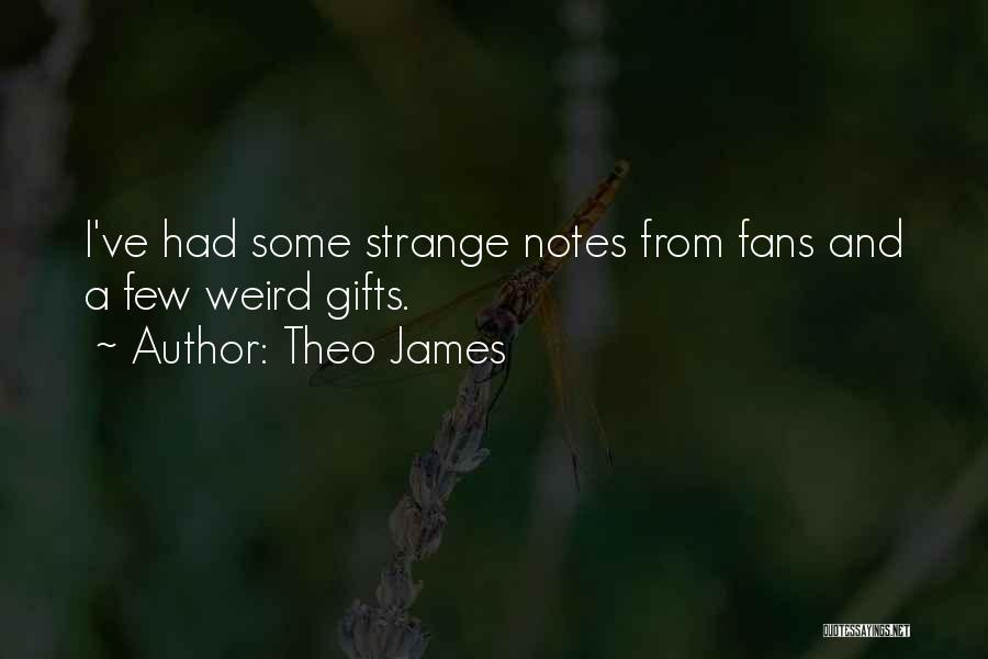 Theo James Quotes: I've Had Some Strange Notes From Fans And A Few Weird Gifts.