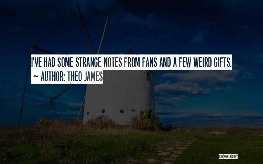 Theo James Quotes: I've Had Some Strange Notes From Fans And A Few Weird Gifts.