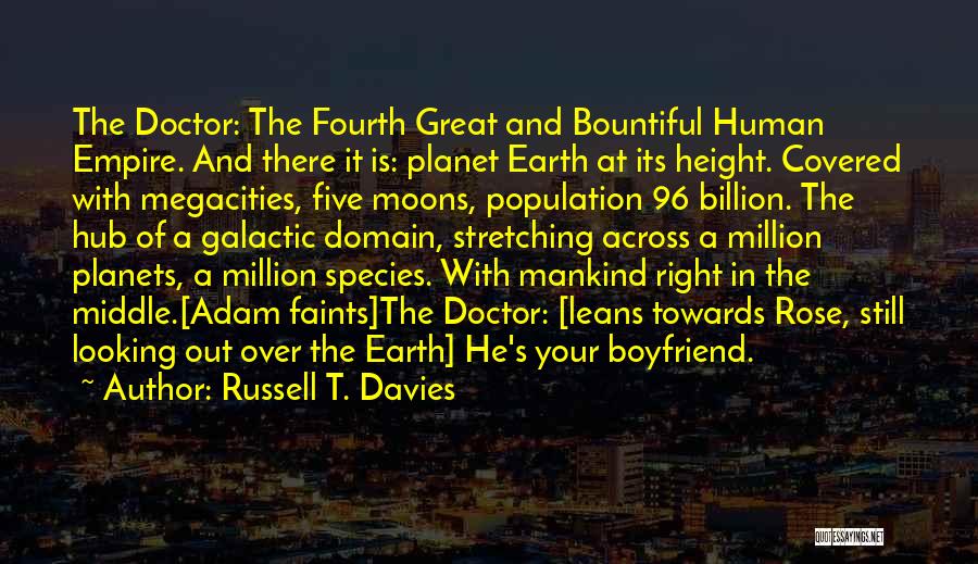 Russell T. Davies Quotes: The Doctor: The Fourth Great And Bountiful Human Empire. And There It Is: Planet Earth At Its Height. Covered With