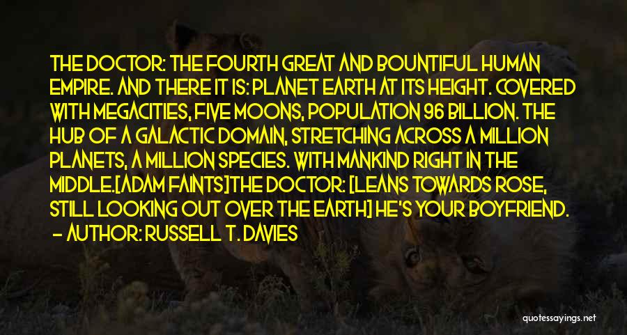 Russell T. Davies Quotes: The Doctor: The Fourth Great And Bountiful Human Empire. And There It Is: Planet Earth At Its Height. Covered With