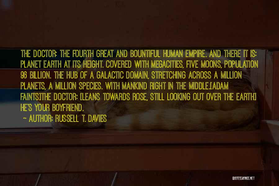 Russell T. Davies Quotes: The Doctor: The Fourth Great And Bountiful Human Empire. And There It Is: Planet Earth At Its Height. Covered With