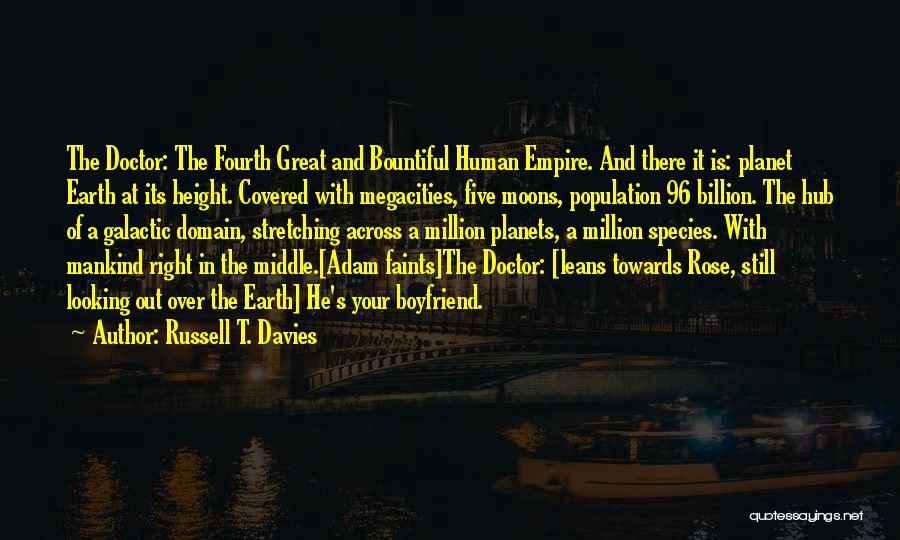Russell T. Davies Quotes: The Doctor: The Fourth Great And Bountiful Human Empire. And There It Is: Planet Earth At Its Height. Covered With