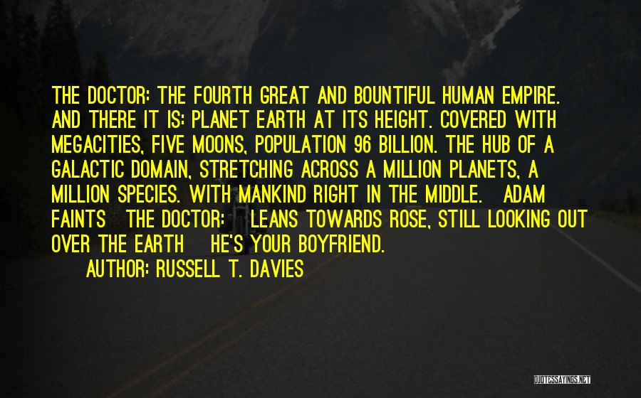 Russell T. Davies Quotes: The Doctor: The Fourth Great And Bountiful Human Empire. And There It Is: Planet Earth At Its Height. Covered With
