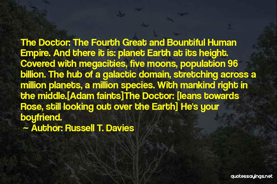 Russell T. Davies Quotes: The Doctor: The Fourth Great And Bountiful Human Empire. And There It Is: Planet Earth At Its Height. Covered With