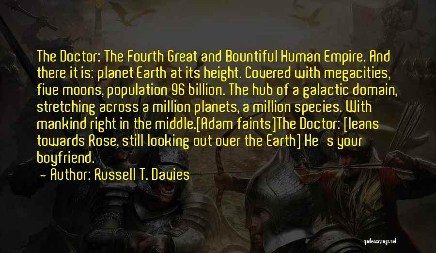 Russell T. Davies Quotes: The Doctor: The Fourth Great And Bountiful Human Empire. And There It Is: Planet Earth At Its Height. Covered With