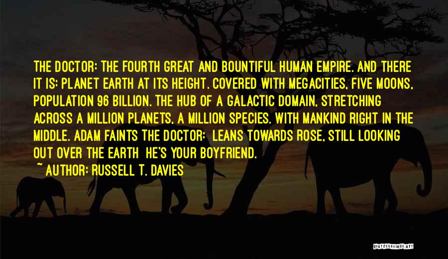 Russell T. Davies Quotes: The Doctor: The Fourth Great And Bountiful Human Empire. And There It Is: Planet Earth At Its Height. Covered With