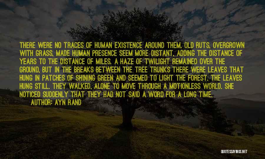 Ayn Rand Quotes: There Were No Traces Of Human Existence Around Them. Old Ruts, Overgrown With Grass, Made Human Presence Seem More Distant,