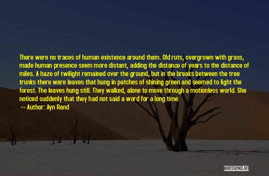 Ayn Rand Quotes: There Were No Traces Of Human Existence Around Them. Old Ruts, Overgrown With Grass, Made Human Presence Seem More Distant,