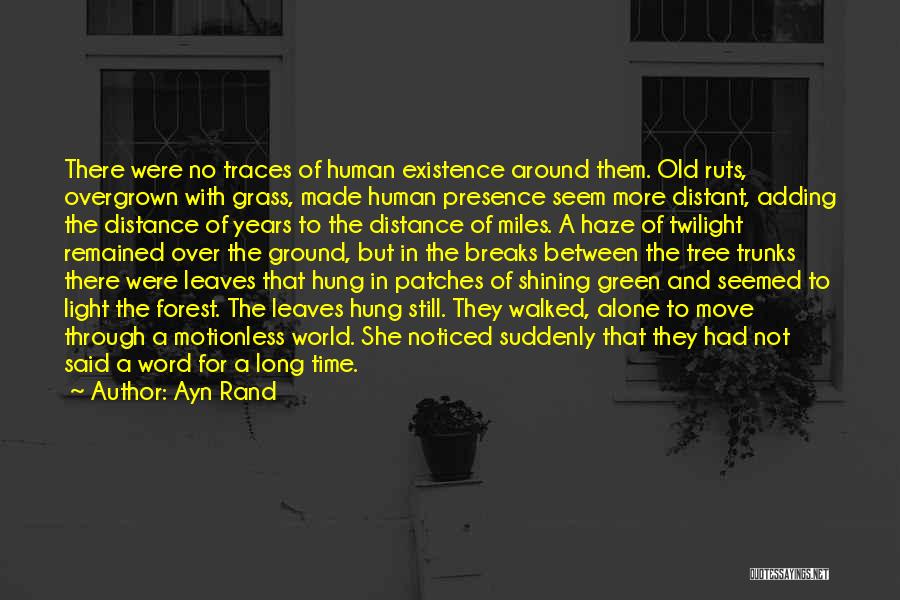 Ayn Rand Quotes: There Were No Traces Of Human Existence Around Them. Old Ruts, Overgrown With Grass, Made Human Presence Seem More Distant,