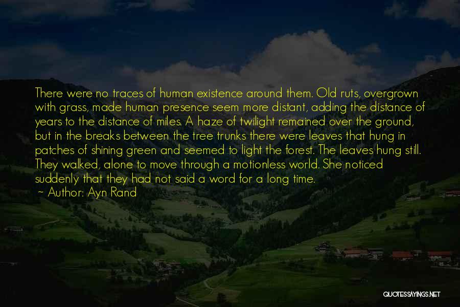 Ayn Rand Quotes: There Were No Traces Of Human Existence Around Them. Old Ruts, Overgrown With Grass, Made Human Presence Seem More Distant,