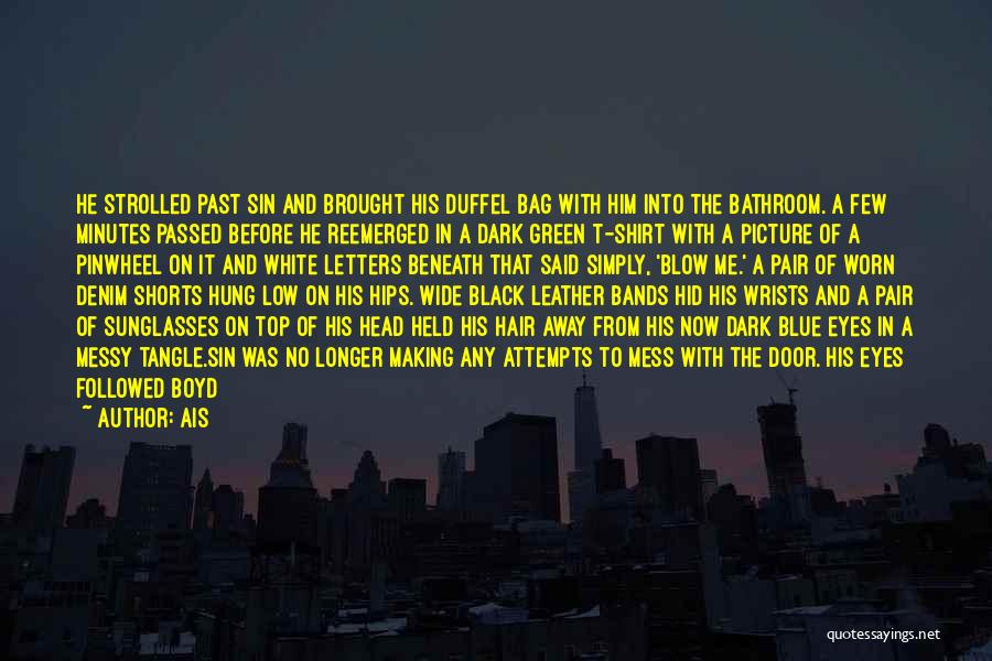 Ais Quotes: He Strolled Past Sin And Brought His Duffel Bag With Him Into The Bathroom. A Few Minutes Passed Before He