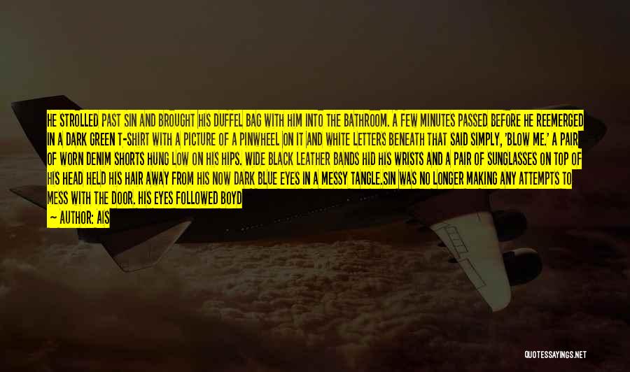 Ais Quotes: He Strolled Past Sin And Brought His Duffel Bag With Him Into The Bathroom. A Few Minutes Passed Before He