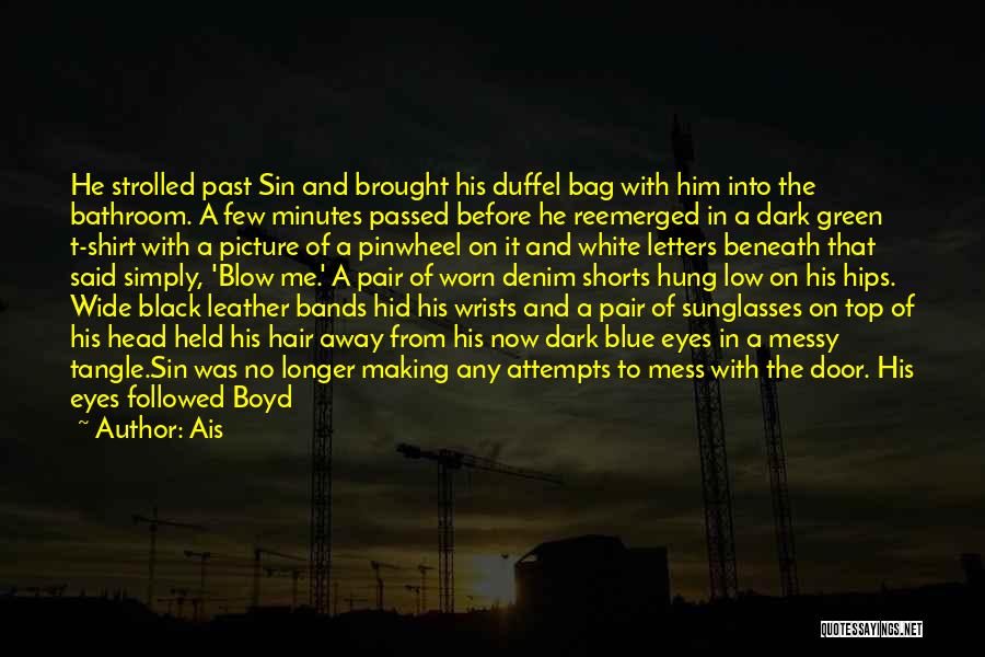 Ais Quotes: He Strolled Past Sin And Brought His Duffel Bag With Him Into The Bathroom. A Few Minutes Passed Before He