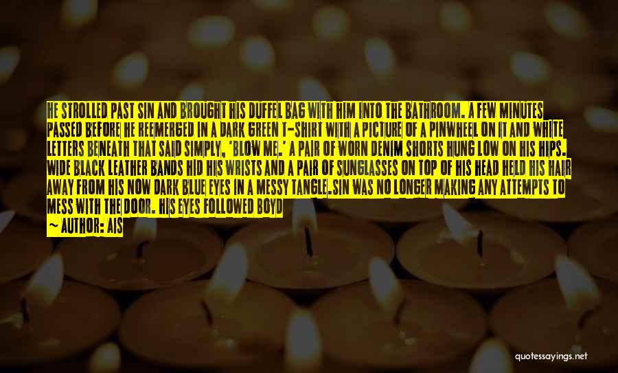 Ais Quotes: He Strolled Past Sin And Brought His Duffel Bag With Him Into The Bathroom. A Few Minutes Passed Before He