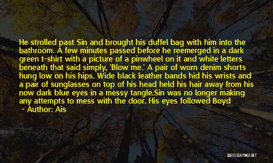 Ais Quotes: He Strolled Past Sin And Brought His Duffel Bag With Him Into The Bathroom. A Few Minutes Passed Before He