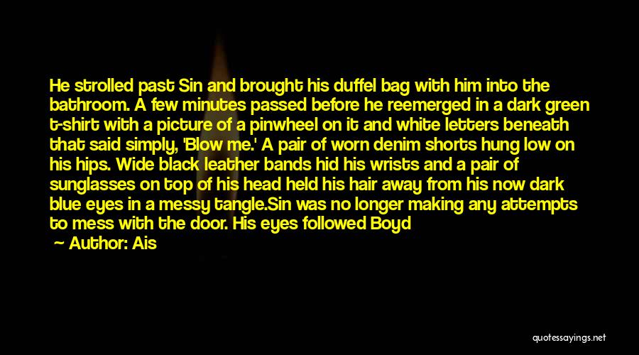 Ais Quotes: He Strolled Past Sin And Brought His Duffel Bag With Him Into The Bathroom. A Few Minutes Passed Before He