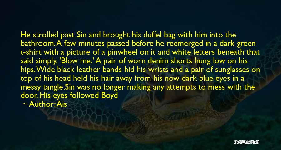 Ais Quotes: He Strolled Past Sin And Brought His Duffel Bag With Him Into The Bathroom. A Few Minutes Passed Before He