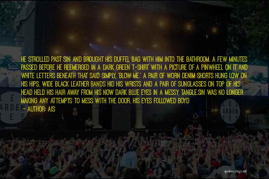 Ais Quotes: He Strolled Past Sin And Brought His Duffel Bag With Him Into The Bathroom. A Few Minutes Passed Before He