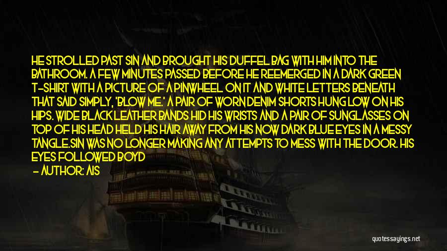 Ais Quotes: He Strolled Past Sin And Brought His Duffel Bag With Him Into The Bathroom. A Few Minutes Passed Before He