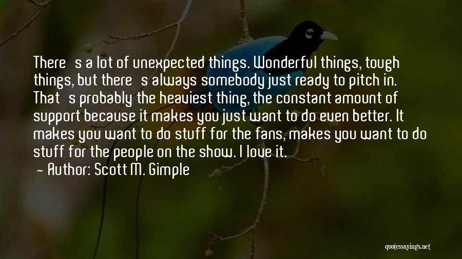 Scott M. Gimple Quotes: There's A Lot Of Unexpected Things. Wonderful Things, Tough Things, But There's Always Somebody Just Ready To Pitch In. That's