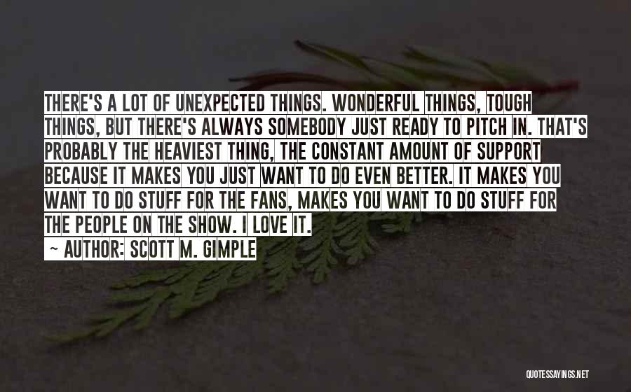 Scott M. Gimple Quotes: There's A Lot Of Unexpected Things. Wonderful Things, Tough Things, But There's Always Somebody Just Ready To Pitch In. That's