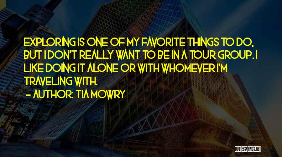 Tia Mowry Quotes: Exploring Is One Of My Favorite Things To Do, But I Don't Really Want To Be In A Tour Group.