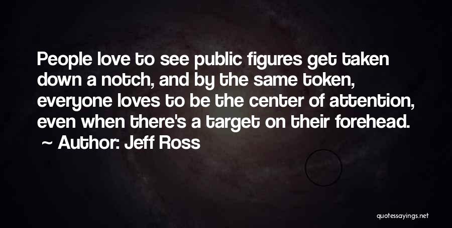 Jeff Ross Quotes: People Love To See Public Figures Get Taken Down A Notch, And By The Same Token, Everyone Loves To Be