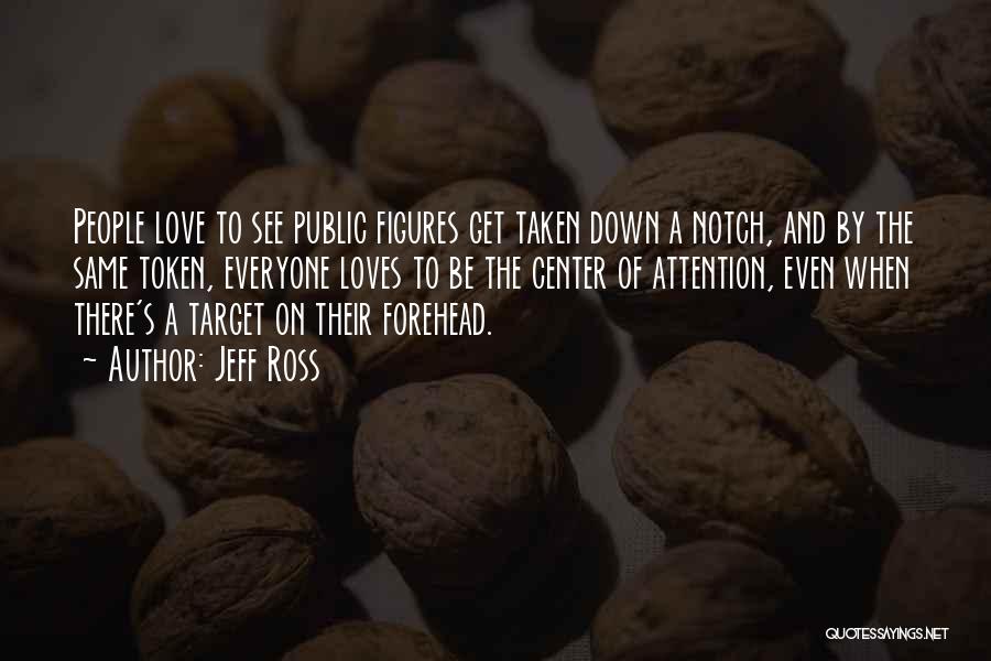 Jeff Ross Quotes: People Love To See Public Figures Get Taken Down A Notch, And By The Same Token, Everyone Loves To Be