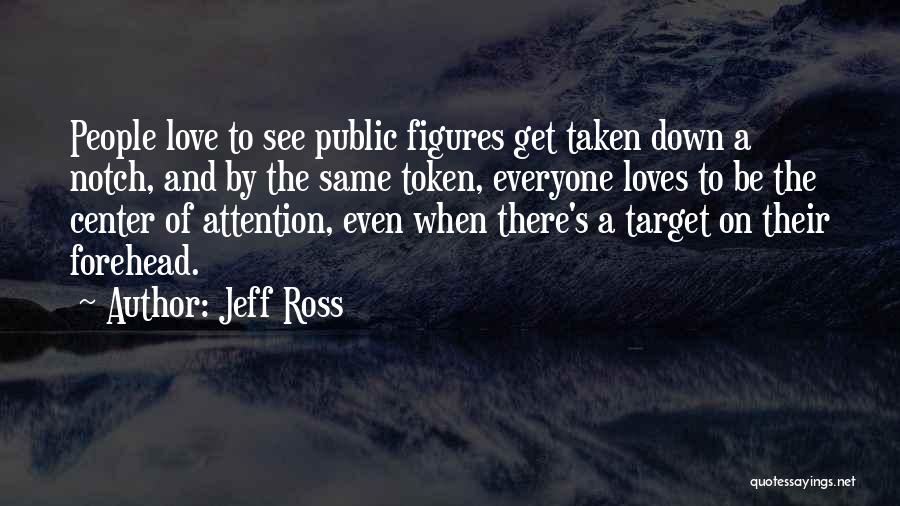 Jeff Ross Quotes: People Love To See Public Figures Get Taken Down A Notch, And By The Same Token, Everyone Loves To Be