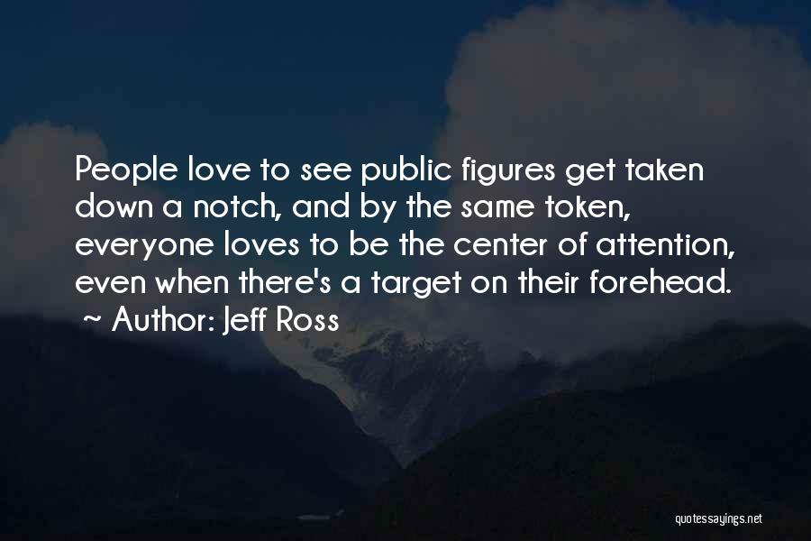 Jeff Ross Quotes: People Love To See Public Figures Get Taken Down A Notch, And By The Same Token, Everyone Loves To Be