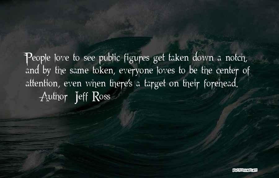 Jeff Ross Quotes: People Love To See Public Figures Get Taken Down A Notch, And By The Same Token, Everyone Loves To Be
