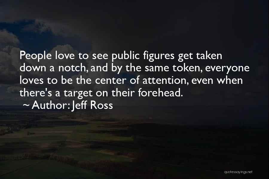 Jeff Ross Quotes: People Love To See Public Figures Get Taken Down A Notch, And By The Same Token, Everyone Loves To Be