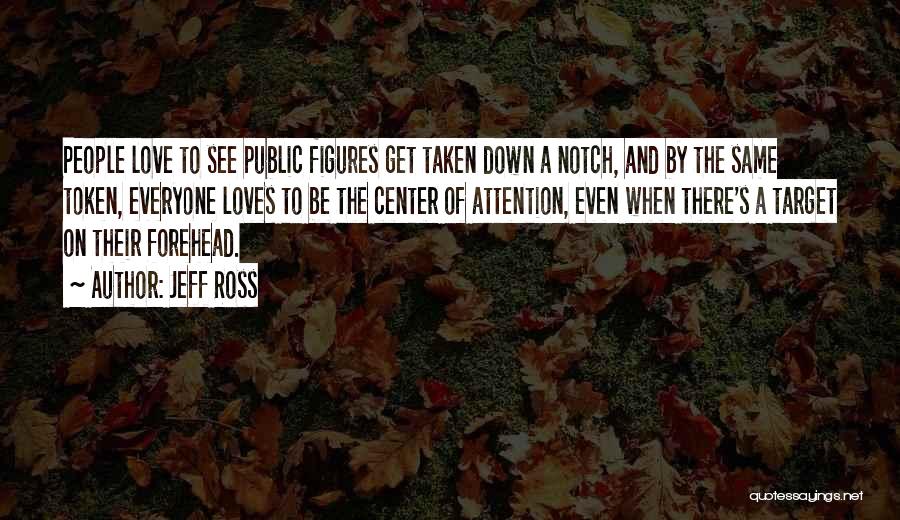 Jeff Ross Quotes: People Love To See Public Figures Get Taken Down A Notch, And By The Same Token, Everyone Loves To Be