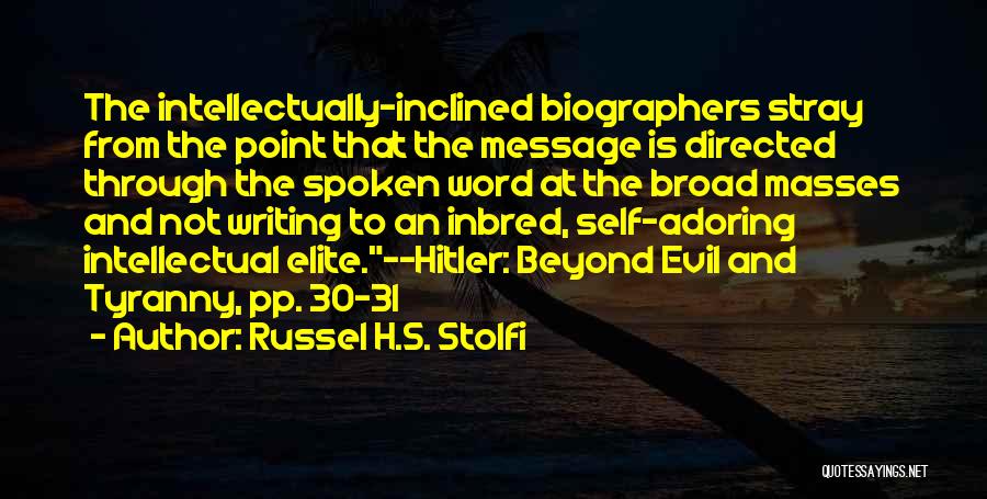 Russel H.S. Stolfi Quotes: The Intellectually-inclined Biographers Stray From The Point That The Message Is Directed Through The Spoken Word At The Broad Masses