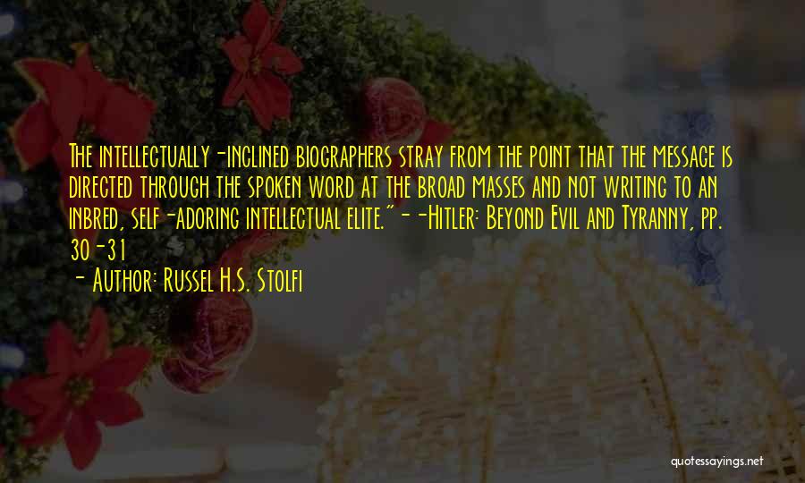 Russel H.S. Stolfi Quotes: The Intellectually-inclined Biographers Stray From The Point That The Message Is Directed Through The Spoken Word At The Broad Masses