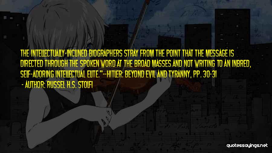 Russel H.S. Stolfi Quotes: The Intellectually-inclined Biographers Stray From The Point That The Message Is Directed Through The Spoken Word At The Broad Masses
