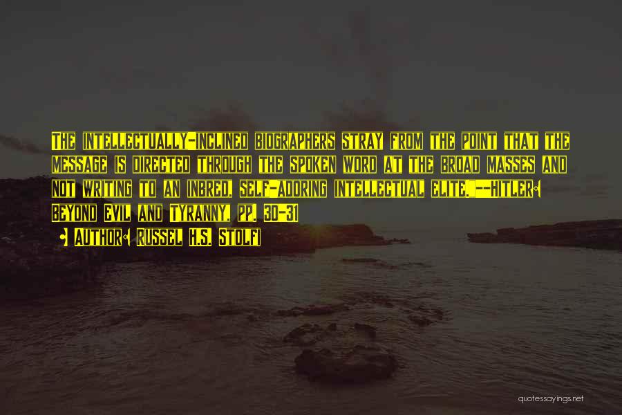 Russel H.S. Stolfi Quotes: The Intellectually-inclined Biographers Stray From The Point That The Message Is Directed Through The Spoken Word At The Broad Masses