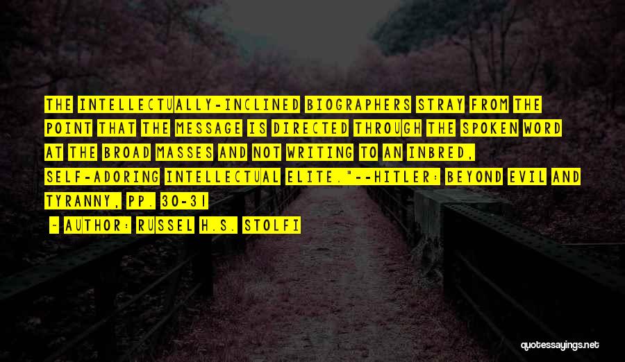 Russel H.S. Stolfi Quotes: The Intellectually-inclined Biographers Stray From The Point That The Message Is Directed Through The Spoken Word At The Broad Masses