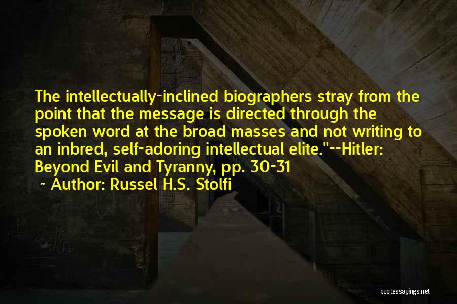 Russel H.S. Stolfi Quotes: The Intellectually-inclined Biographers Stray From The Point That The Message Is Directed Through The Spoken Word At The Broad Masses