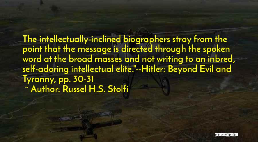 Russel H.S. Stolfi Quotes: The Intellectually-inclined Biographers Stray From The Point That The Message Is Directed Through The Spoken Word At The Broad Masses