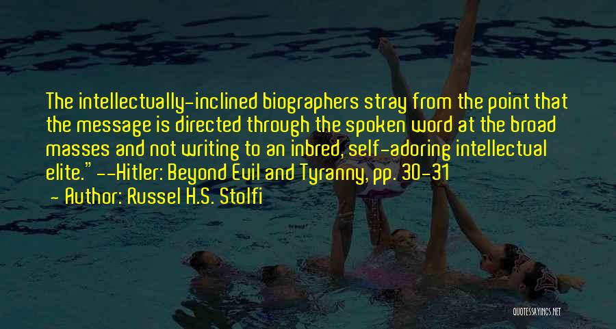 Russel H.S. Stolfi Quotes: The Intellectually-inclined Biographers Stray From The Point That The Message Is Directed Through The Spoken Word At The Broad Masses
