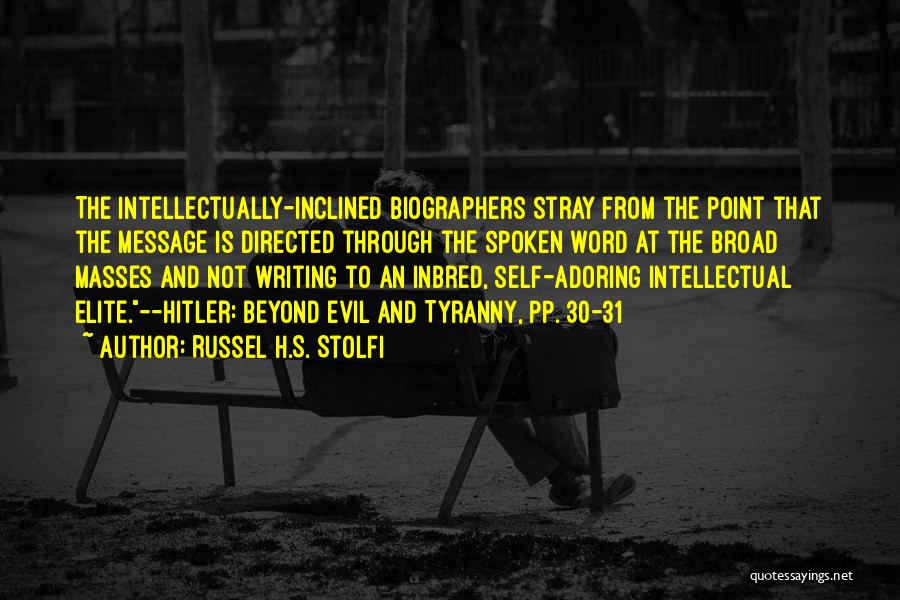 Russel H.S. Stolfi Quotes: The Intellectually-inclined Biographers Stray From The Point That The Message Is Directed Through The Spoken Word At The Broad Masses