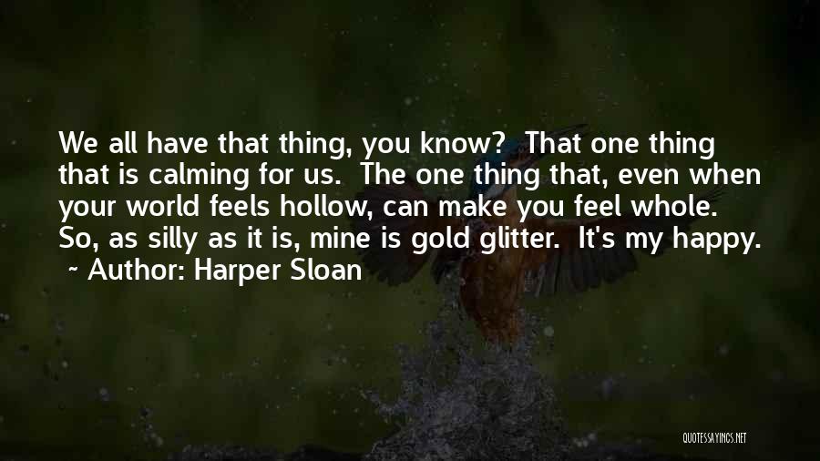 Harper Sloan Quotes: We All Have That Thing, You Know? That One Thing That Is Calming For Us. The One Thing That, Even