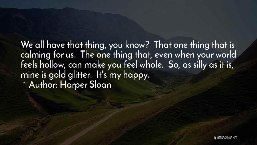 Harper Sloan Quotes: We All Have That Thing, You Know? That One Thing That Is Calming For Us. The One Thing That, Even