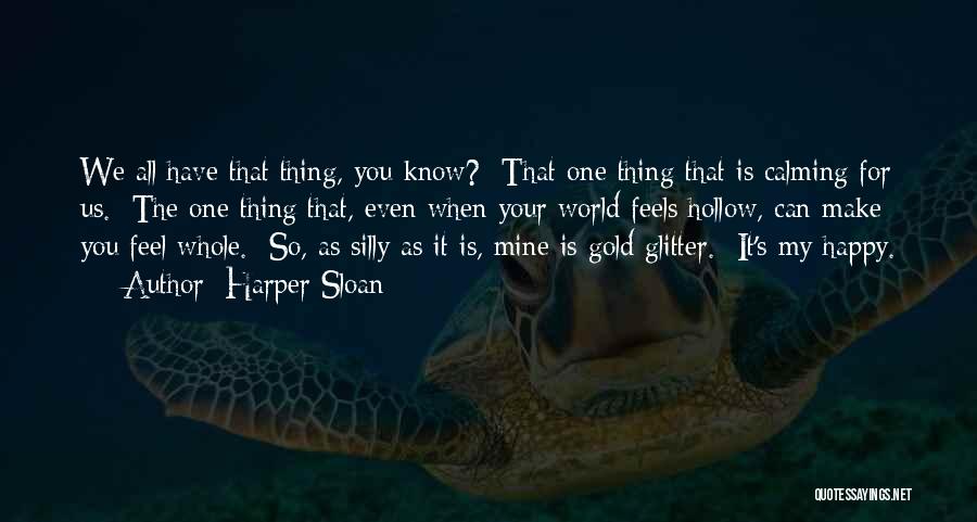 Harper Sloan Quotes: We All Have That Thing, You Know? That One Thing That Is Calming For Us. The One Thing That, Even
