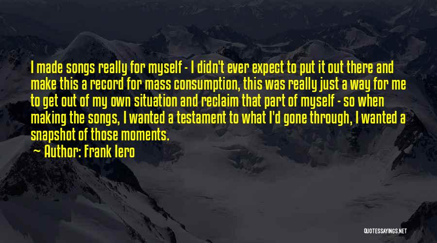 Frank Iero Quotes: I Made Songs Really For Myself - I Didn't Ever Expect To Put It Out There And Make This A