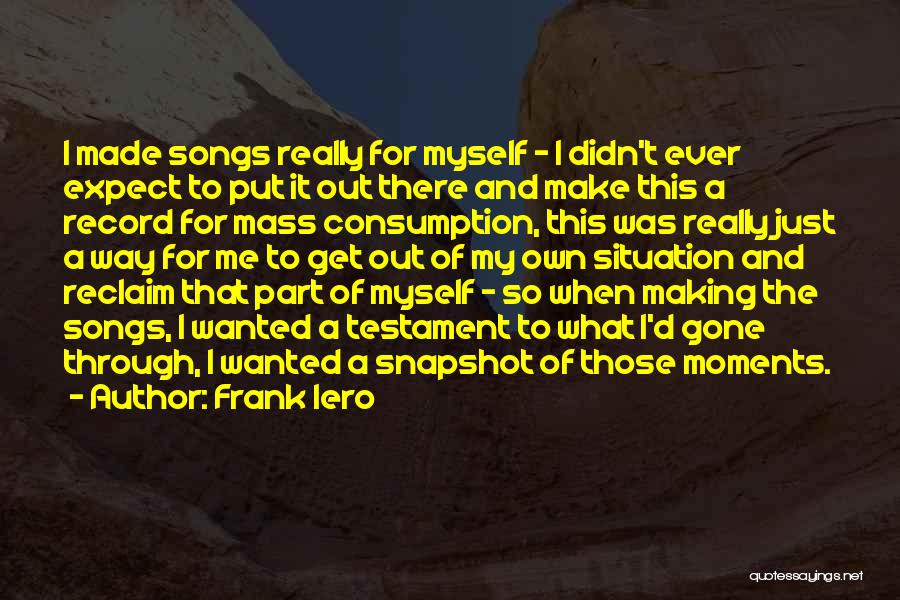 Frank Iero Quotes: I Made Songs Really For Myself - I Didn't Ever Expect To Put It Out There And Make This A