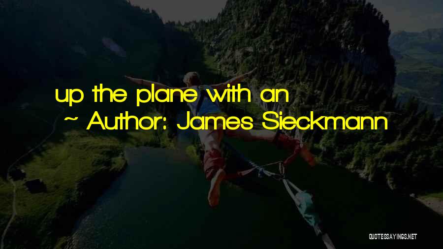 James Sieckmann Quotes: Up The Plane With An