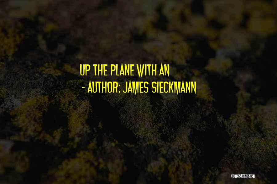 James Sieckmann Quotes: Up The Plane With An