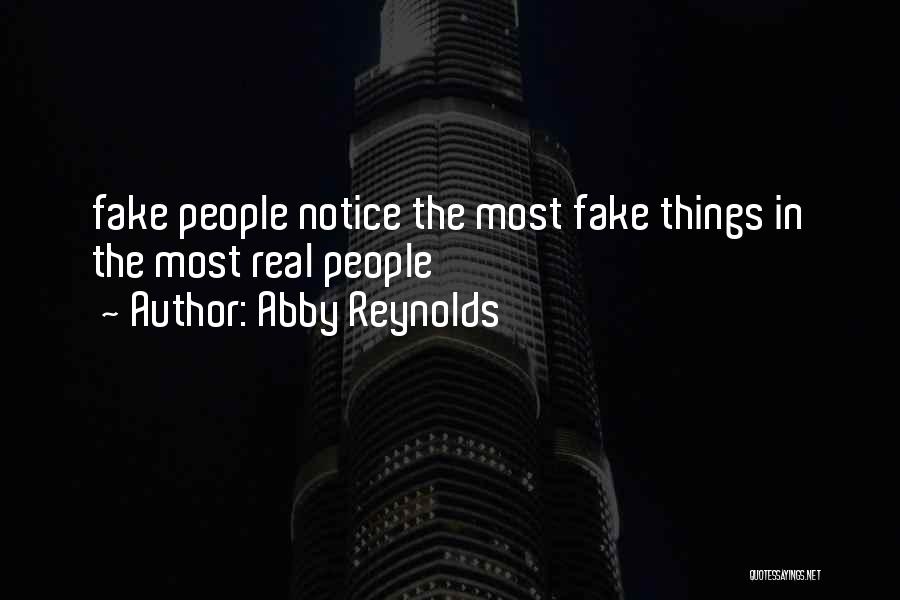 Abby Reynolds Quotes: Fake People Notice The Most Fake Things In The Most Real People